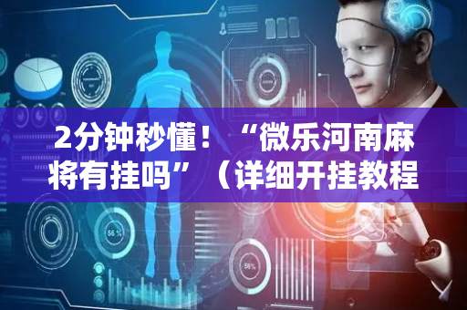 2分钟秒懂！“微乐河南麻将有挂吗”（详细开挂教程）-哔哩哔哩