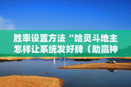 胜率设置方法“哈灵斗地主怎样让系统发好牌（助赢神器通用版）