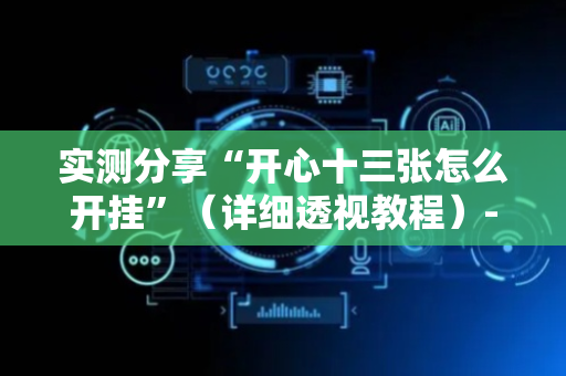 实测分享“开心十三张怎么开挂”（详细透视教程）-哔哩哔哩