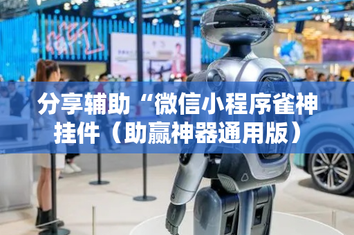 分享辅助“微信小程序雀神挂件（助赢神器通用版）