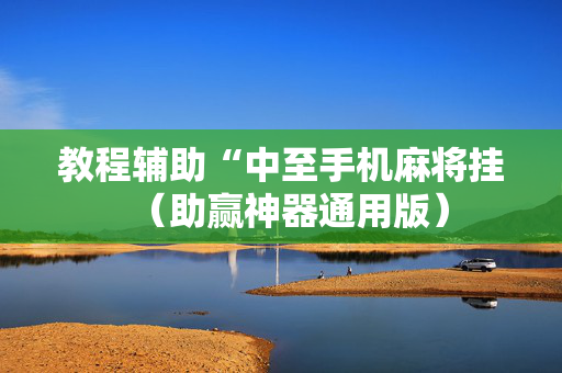 教程辅助“中至手机麻将挂（助赢神器通用版）