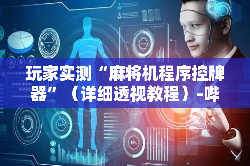 玩家实测“麻将机程序控牌器”（详细透视教程）-哔哩哔哩