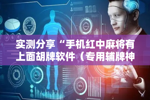 实测分享“手机红中麻将有上面胡牌软件（专用辅牌神器免安装）