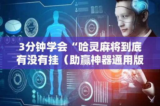 3分钟学会“哈灵麻将到底有没有挂（助赢神器通用版）