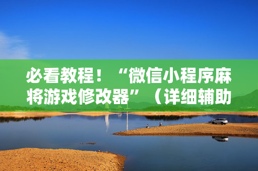 必看教程！“微信小程序麻将游戏修改器”（详细辅助教程）-哔哩哔哩