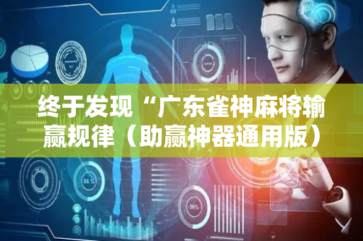 终于发现“广东雀神麻将输赢规律（助赢神器通用版）
