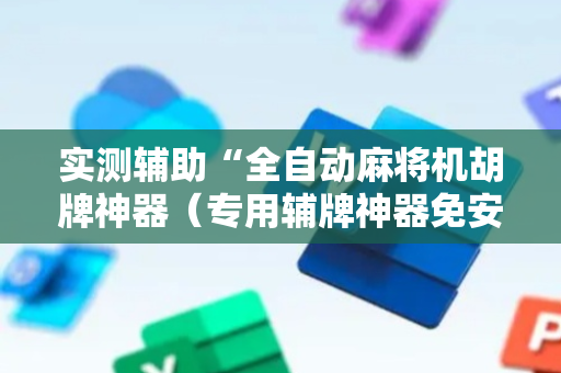 实测辅助“全自动麻将机胡牌神器（专用辅牌神器免安装）