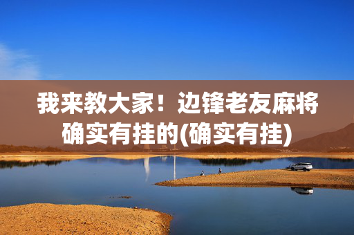 我来教大家！边锋老友麻将确实有挂的(确实有挂)