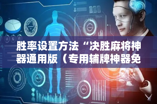 胜率设置方法“决胜麻将神器通用版（专用辅牌神器免安装）
