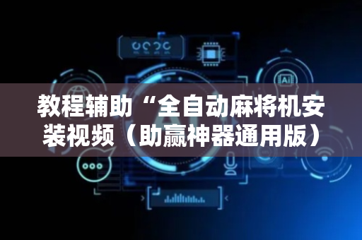 教程辅助“全自动麻将机安装视频（助赢神器通用版）