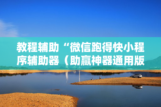 教程辅助“微信跑得快小程序辅助器（助赢神器通用版）
