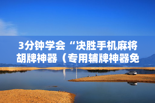 3分钟学会“决胜手机麻将胡牌神器（专用辅牌神器免安装）