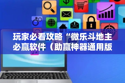 玩家必看攻略“微乐斗地主必赢软件（助赢神器通用版）