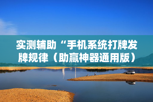 实测辅助“手机系统打牌发牌规律（助赢神器通用版）