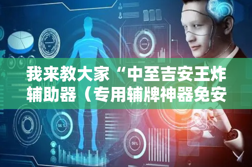 我来教大家“中至吉安王炸辅助器（专用辅牌神器免安装）