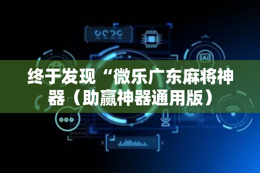 终于发现“微乐广东麻将神器（助赢神器通用版）