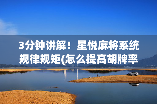 3分钟讲解！星悦麻将系统规律规矩(怎么提高胡牌率)