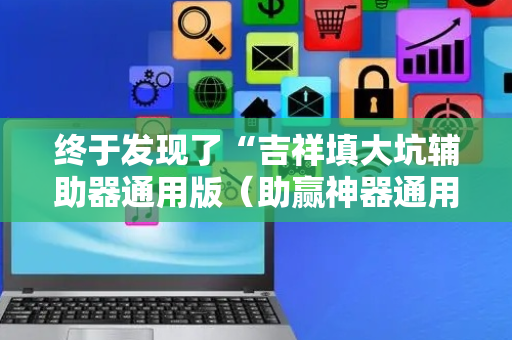 终于发现了“吉祥填大坑辅助器通用版（助赢神器通用版）