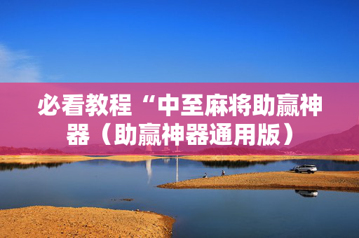 必看教程“中至麻将助赢神器（助赢神器通用版）