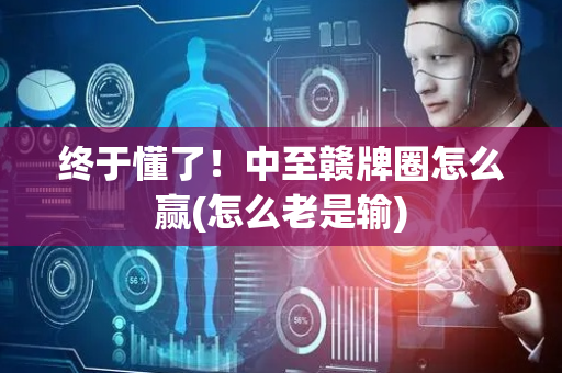 终于懂了！中至赣牌圈怎么赢(怎么老是输)