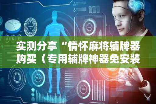 实测分享“情怀麻将辅牌器购买（专用辅牌神器免安装）