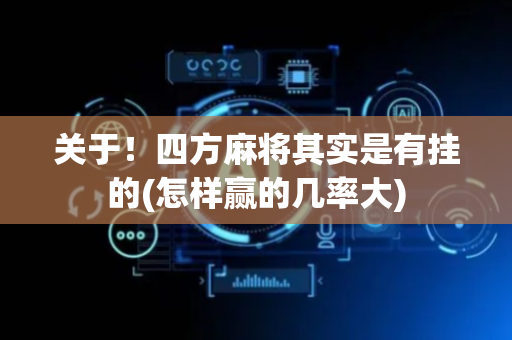 关于！四方麻将其实是有挂的(怎样赢的几率大)