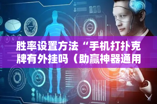 胜率设置方法“手机打扑克牌有外挂吗（助赢神器通用版）