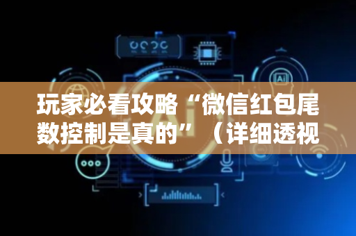 玩家必看攻略“微信红包尾数控制是真的”（详细透视教程）-哔哩哔哩