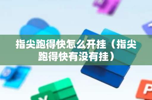 指尖跑得快怎么开挂（指尖跑得快有没有挂）