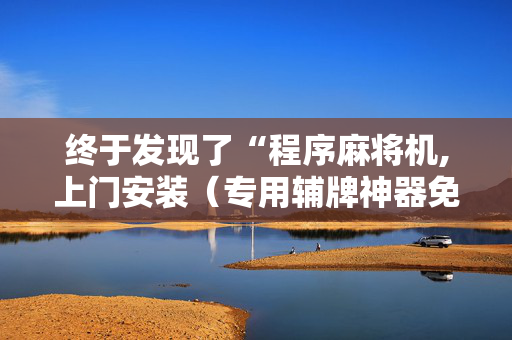 终于发现了“程序麻将机,上门安装（专用辅牌神器免安装）