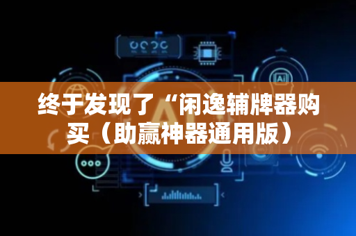 终于发现了“闲逸辅牌器购买（助赢神器通用版）
