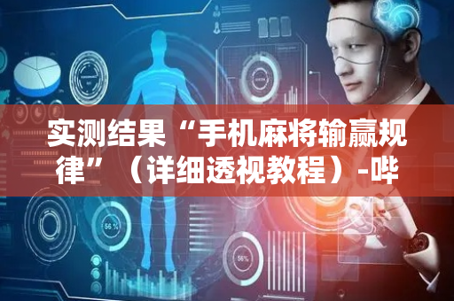 实测结果“手机麻将输赢规律”（详细透视教程）-哔哩哔哩