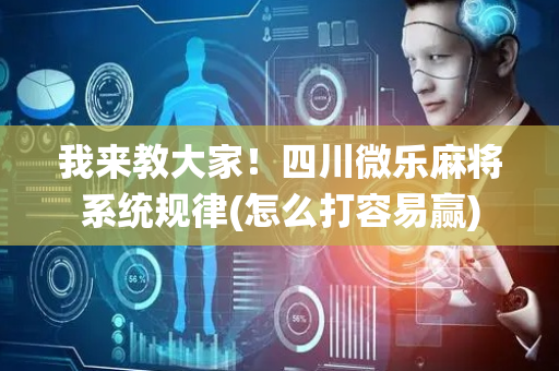 我来教大家！四川微乐麻将系统规律(怎么打容易赢)