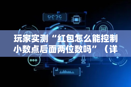 玩家实测“红包怎么能控制小数点后面两位数吗”（详细透视教程）-哔哩哔哩