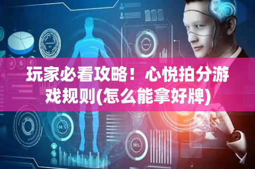 玩家必看攻略！心悦拍分游戏规则(怎么能拿好牌)