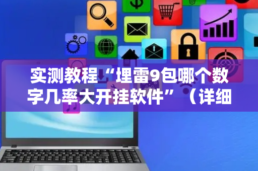 实测教程“埋雷9包哪个数字几率大开挂软件”（详细透视教程）-哔哩哔哩