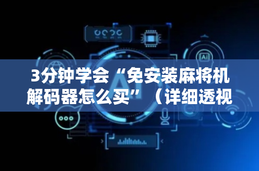 3分钟学会“免安装麻将机解码器怎么买”（详细透视教程）-哔哩哔哩