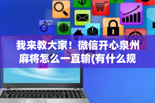 我来教大家！微信开心泉州麻将怎么一直输(有什么规律)