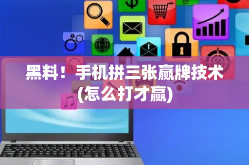 黑料！手机拼三张赢牌技术(怎么打才赢)
