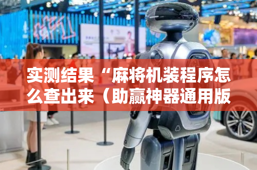 实测结果“麻将机装程序怎么查出来（助赢神器通用版）