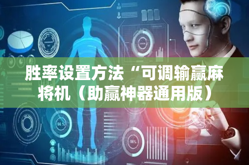 胜率设置方法“可调输赢麻将机（助赢神器通用版）