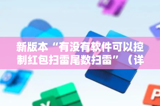 新版本“有没有软件可以控制红包扫雷尾数扫雷”（详细透视教程）-哔哩哔哩