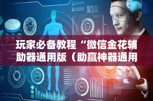 玩家必备教程“微信金花辅助器通用版（助赢神器通用版）