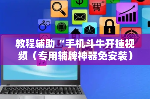 教程辅助“手机斗牛开挂视频（专用辅牌神器免安装）