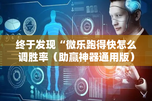 终于发现“微乐跑得快怎么调胜率（助赢神器通用版）