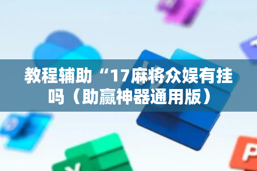 教程辅助“17麻将众娱有挂吗（助赢神器通用版）