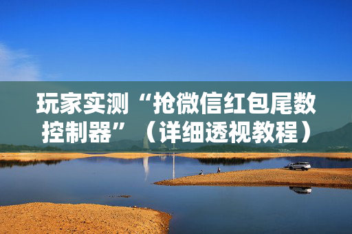 玩家实测“抢微信红包尾数控制器”（详细透视教程）-哔哩哔哩