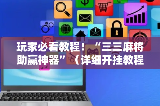 玩家必看教程！“三三麻将助赢神器”（详细开挂教程）-哔哩哔哩