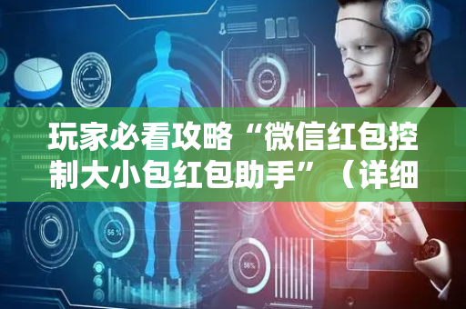 玩家必看攻略“微信红包控制大小包红包助手”（详细透视教程）-哔哩哔哩