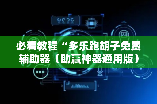 必看教程“多乐跑胡子免费辅助器（助赢神器通用版）